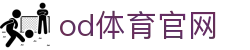 OD SPORTS官方下载 - OD体育APP及官网入口